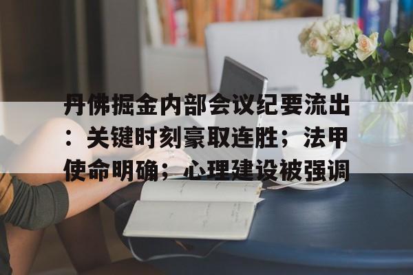 关于丹佛掘金内部会议纪要流出：关键时刻豪取连胜；法甲使命明确；心理建设被强调的信息